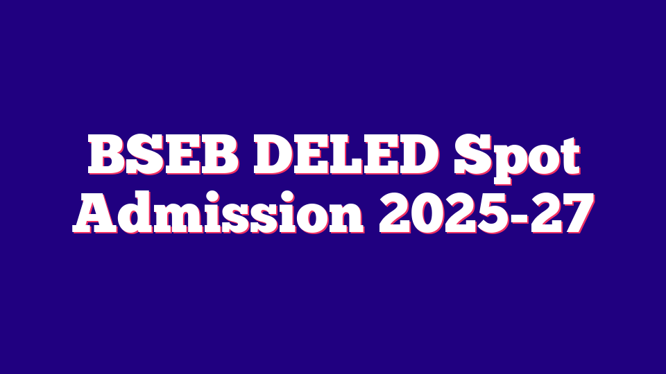 BSEB DELED Spot Admission 2025-27