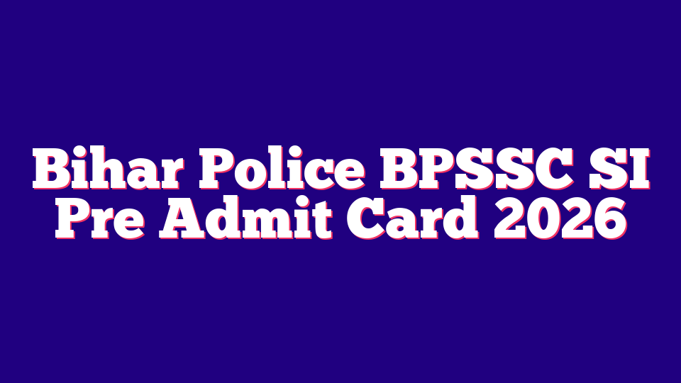 Bihar Police BPSSC SI Pre Admit Card 2026 (1799 Posts)