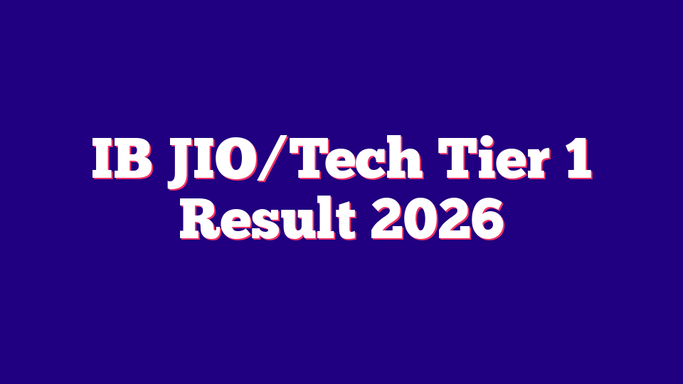 IB(Intelligence Bureau) JIO/Tech Tier 1 Result 2026