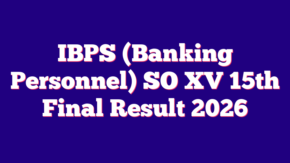 IBPS (Banking Personnel) SO XV 15th Final Result 2026