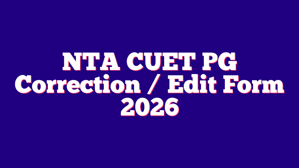 NTA (National Testing Agency) CUET PG Correction / Edit Form 2026