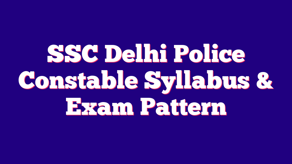 SSC Delhi Police Constable (Executive) Syllabus & Exam Pattern