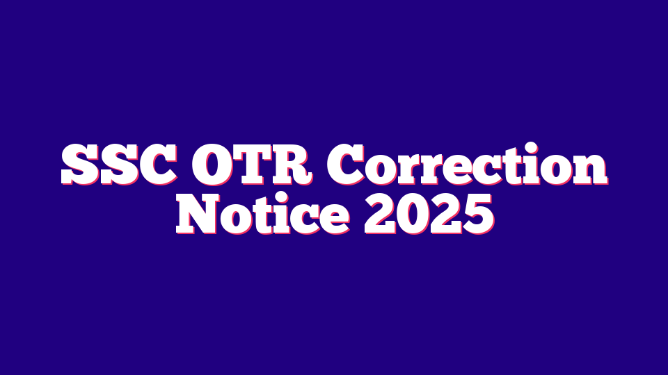 Staff Selection Commission (SSC) OTR Correction Notice 2025