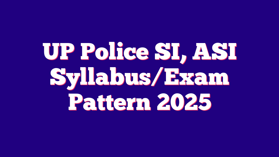 UP Police SI, ASI Syllabus/Exam Pattern 2025