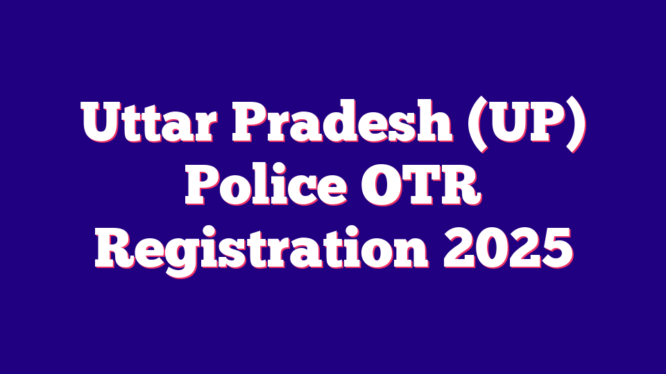 Uttar Pradesh (UP) Police OTR Registration 2025