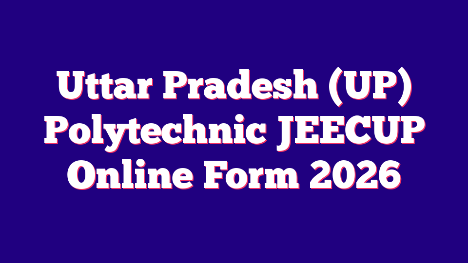 Uttar Pradesh (UP) Polytechnic JEECUP Online Form 2026