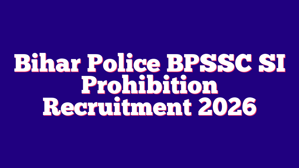 Bihar Police BPSSC SI Prohibition Recruitment 2026 – 78 Posts