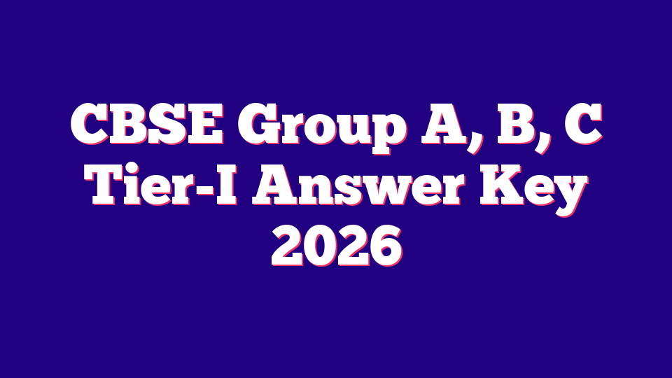 CBSE Group A, B, C Tier-I Answer Key 2026 – 124 Posts