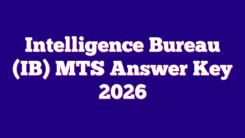 Intelligence Bureau (IB) MTS Answer Key 2026 – 362 Posts