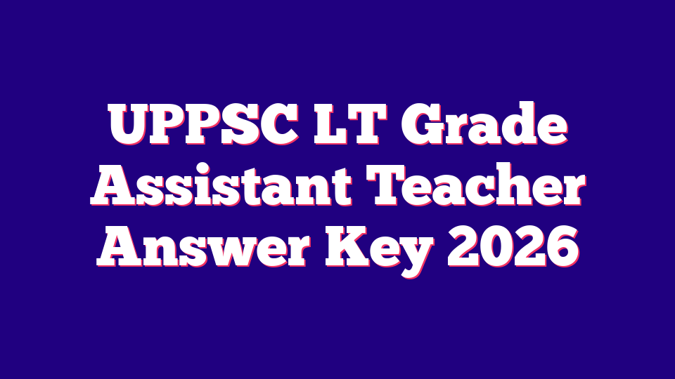 UPPSC LT Grade Assistant Teacher Answer Key 2026 – 7466 Posts