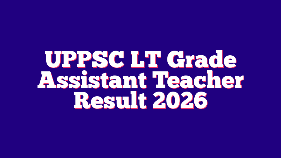 UPPSC LT Grade Assistant Teacher Result 2026 – 7466 Posts