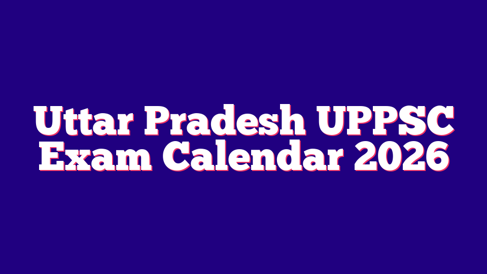 Uttar Pradesh UPPSC Exam Calendar 2026